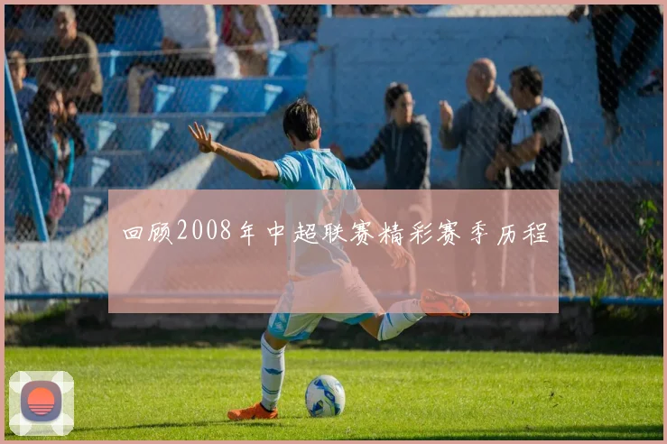 回顾2008年中超联赛精彩赛季历程