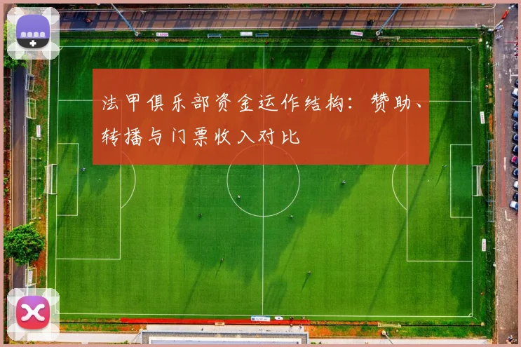 法甲俱乐部资金运作结构:赞助、转播与门票收入对比