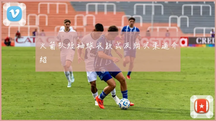 火箭队短袖球衣款式及购买渠道介绍